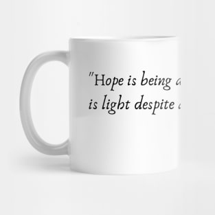 "Hope is being able to see that there is light despite all of the darkness." Mug